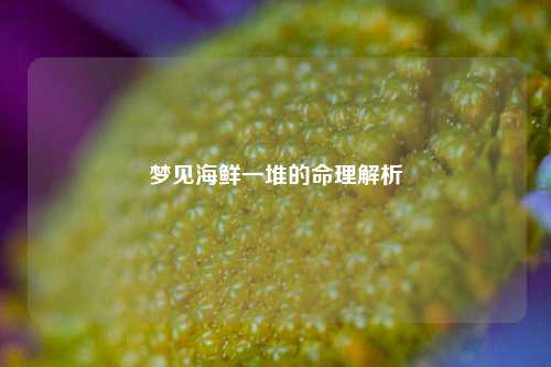 梦见海鲜一堆的命理解析